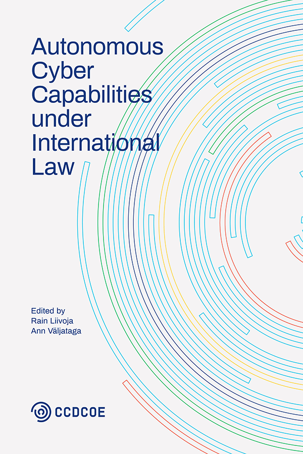 Autonomous Cyber Capabilities under International Law – edited by Rain Liivoja and Ann Väljataga